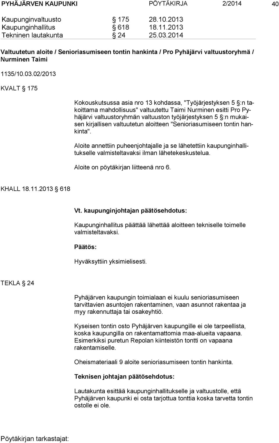 02/2013 KVALT 175 Kokouskutsussa asia nro 13 kohdassa, "Työjärjestyksen 5 :n takoit ta ma mahdollisuus" valtuutettu Taimi Nurminen esitti Pro Pyhä jär vi valtuustoryhmän valtuuston työjärjestyksen 5