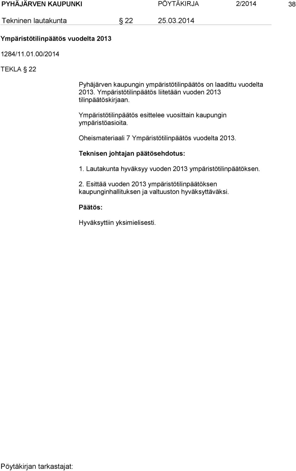 Oheismateriaali 7 Ympäristötilinpäätös vuodelta 2013. Teknisen johtajan päätösehdotus: 1. Lautakunta hyväksyy vuoden 2013 ympäristötilinpäätöksen. 2. Esittää vuoden 2013 ympäristötilinpäätöksen kaupunginhallituksen ja valtuuston hyväksyttäväksi.