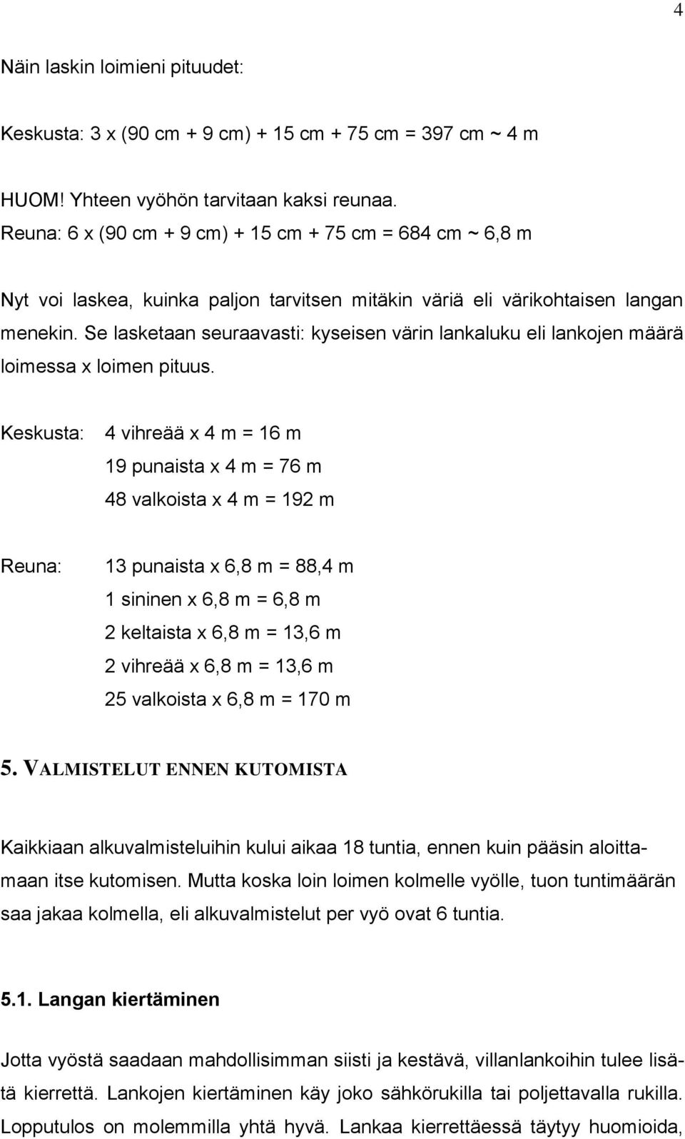 Se lasketaan seuraavasti: kyseisen värin lankaluku eli lankojen määrä loimessa x loimen pituus.