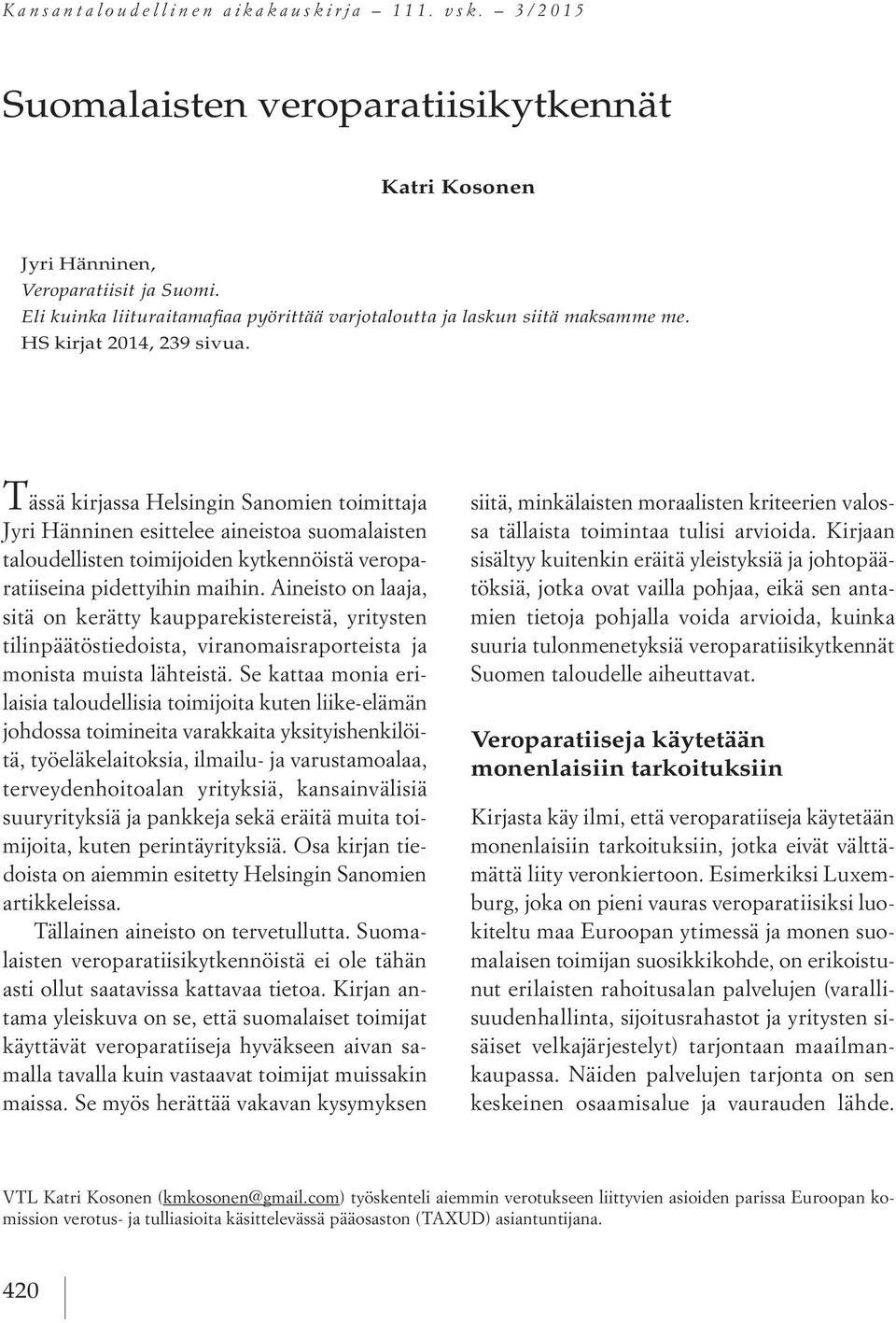 Tässä kirjassa Helsingin Sanomien toimittaja Jyri Hänninen esittelee aineistoa suomalaisten taloudellisten toimijoiden kytkennöistä veroparatiiseina pidettyihin maihin.
