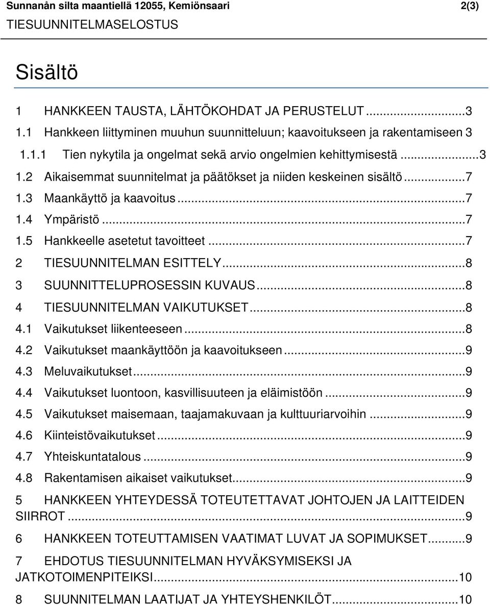 .. 8 3 SUUNNITTELUPROSESSIN KUVAUS... 8 4 TIESUUNNITELMAN VAIKUTUKSET... 8 4.1 Vaikutukset liikenteeseen... 8 4.2 Vaikutukset maankäyttöön ja kaavoitukseen... 9 4.