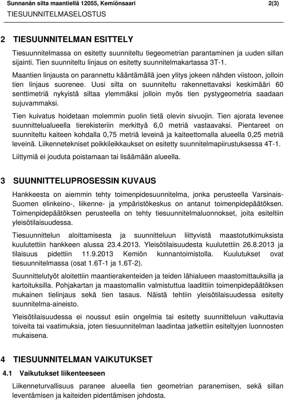 Uusi silta on suunniteltu rakennettavaksi keskimääri 60 senttimetriä nykyistä siltaa ylemmäksi jolloin myös tien pystygeometria saadaan sujuvammaksi.