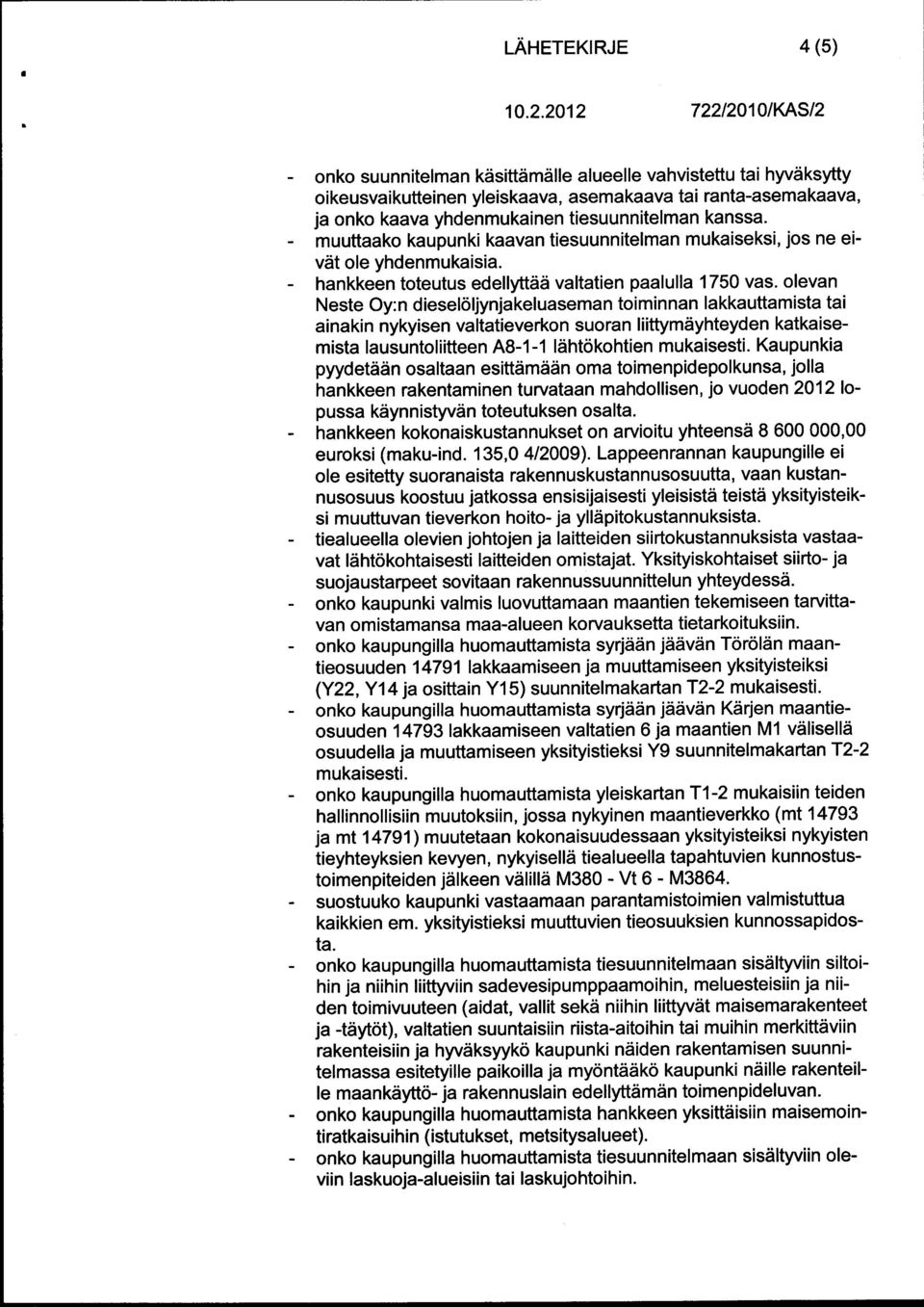 olevan Neste Oy:n dieseläljynjakeluaseman toiminnan lakkauttamista tai ainakin nykyisen valtatieverkon suoran liittymäyhteyden katkaisemista lausuntoliitteen A8-1-1 lähtökohtien mukaisesti.