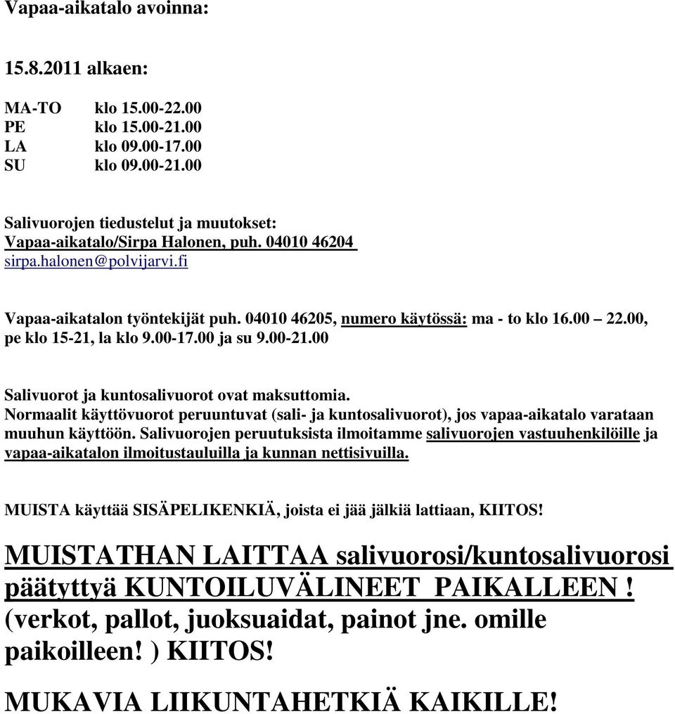 Normaalit käyttövuorot peruuntuvat (sali- ja kuntosalivuorot), jos vapaa-aikatalo varataan muuhun käyttöön.