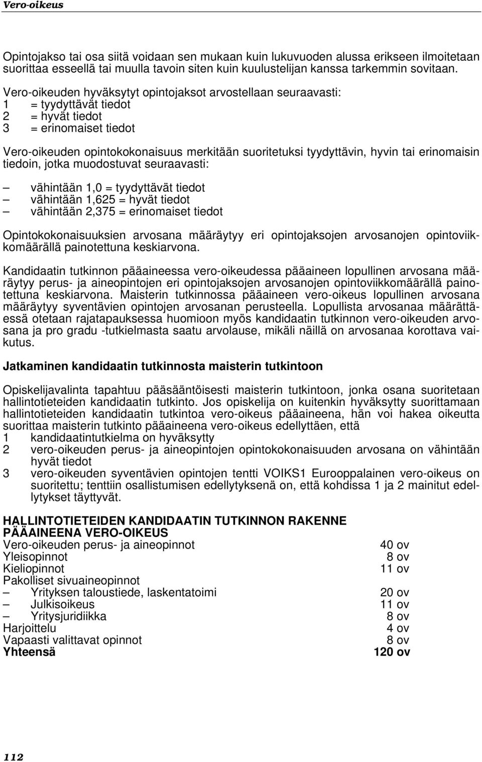 hyvin tai erinomaisin tiedoin, jotka muodostuvat seuraavasti: vähintään 1,0 = tyydyttävät tiedot vähintään 1,625 = hyvät tiedot vähintään 2,375 = erinomaiset tiedot Opintokokonaisuuksien arvosana