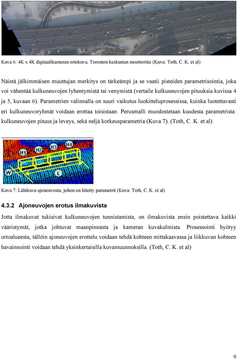 kuvissa 4 ja 5, kuvaan 6). Parametrien valinnalla on suuri vaikutus luokitteluprosessissa, kuinka luotettavasti eri kulkuneuvoryhmät voidaan erottaa toisistaan.