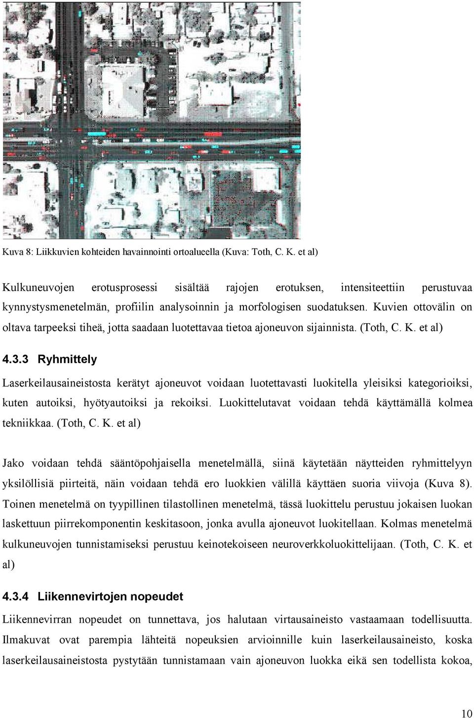 Kuvien ottovälin on oltava tarpeeksi tiheä, jotta saadaan luotettavaa tietoa ajoneuvon sijainnista. (Toth, C. K. et al) 4.3.