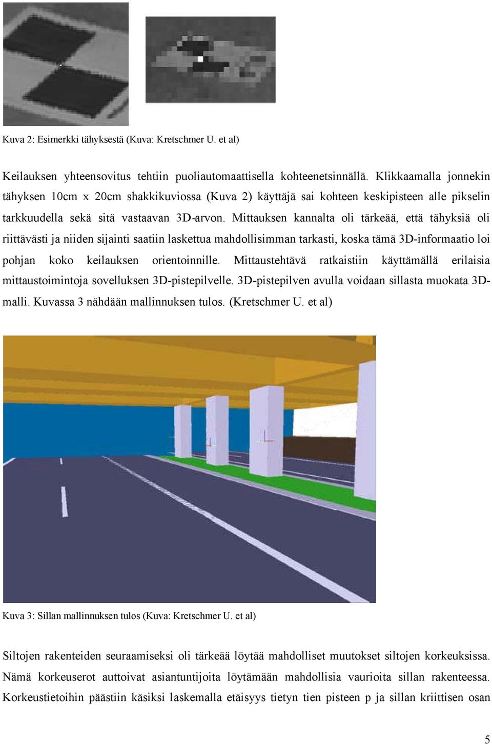 Mittauksen kannalta oli tärkeää, että tähyksiä oli riittävästi ja niiden sijainti saatiin laskettua mahdollisimman tarkasti, koska tämä 3D-informaatio loi pohjan koko keilauksen orientoinnille.