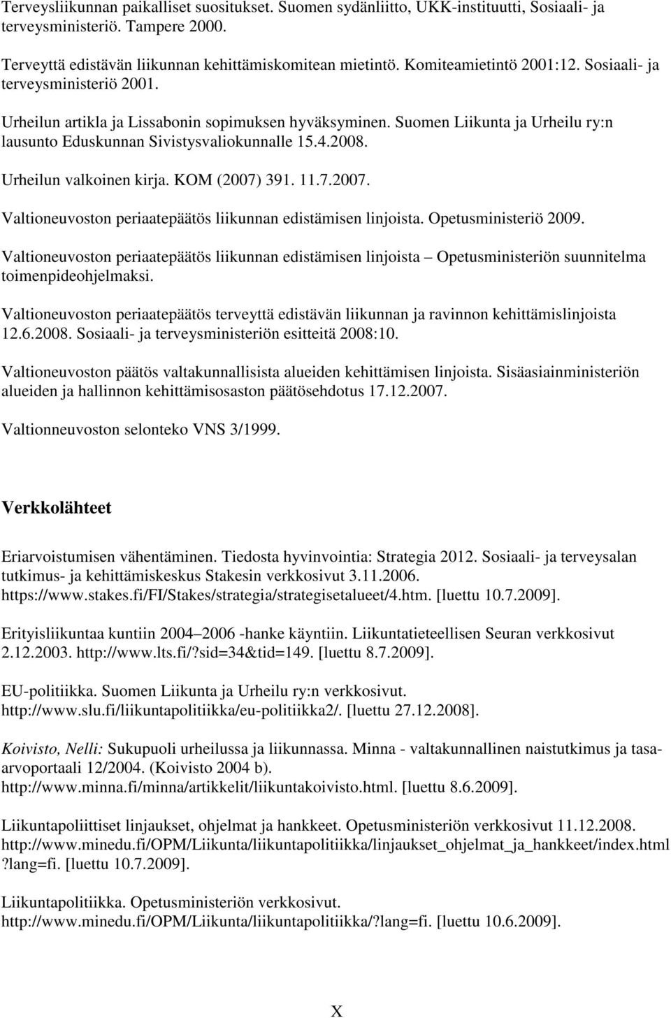 2008. Urheilun valkoinen kirja. KOM (2007) 391. 11.7.2007. Valtioneuvoston periaatepäätös liikunnan edistämisen linjoista. Opetusministeriö 2009.