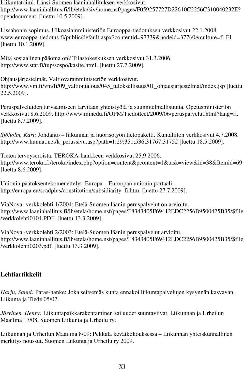 Mitä sosiaalinen pääoma on? Tilastokeskuksen verkkosivut 31.3.2006. http://www.stat.fi/tup/sospo/kasite.html. [luettu 27.7.2009]. Ohjausjärjestelmät. Valtiovarainministeriön verkkosivut. http://www.vm.