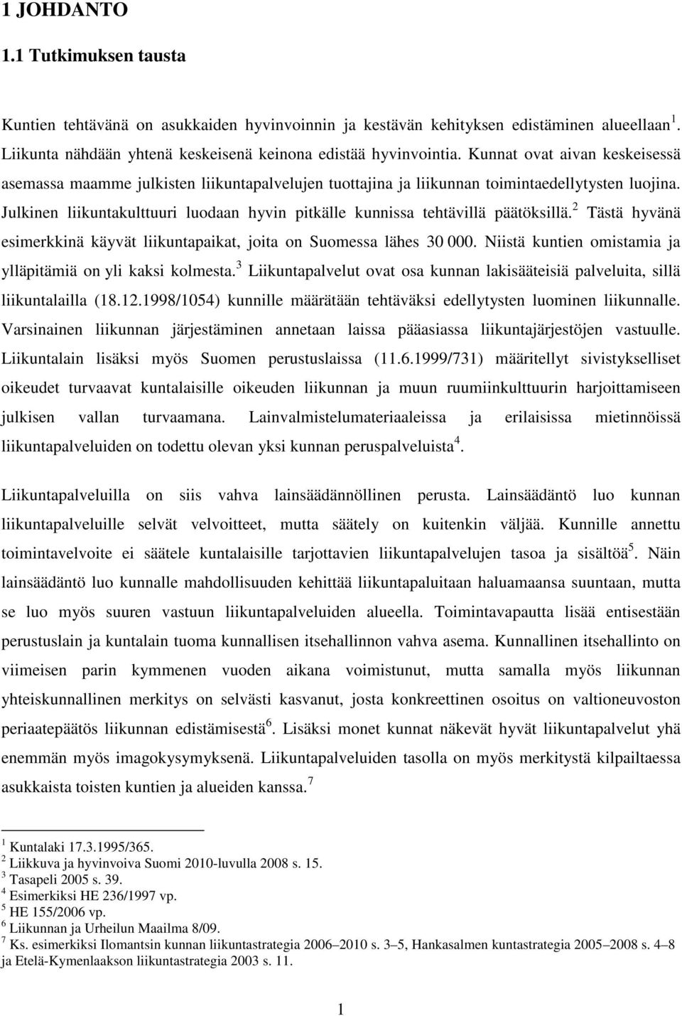 Julkinen liikuntakulttuuri luodaan hyvin pitkälle kunnissa tehtävillä päätöksillä. 2 Tästä hyvänä esimerkkinä käyvät liikuntapaikat, joita on Suomessa lähes 30 000.