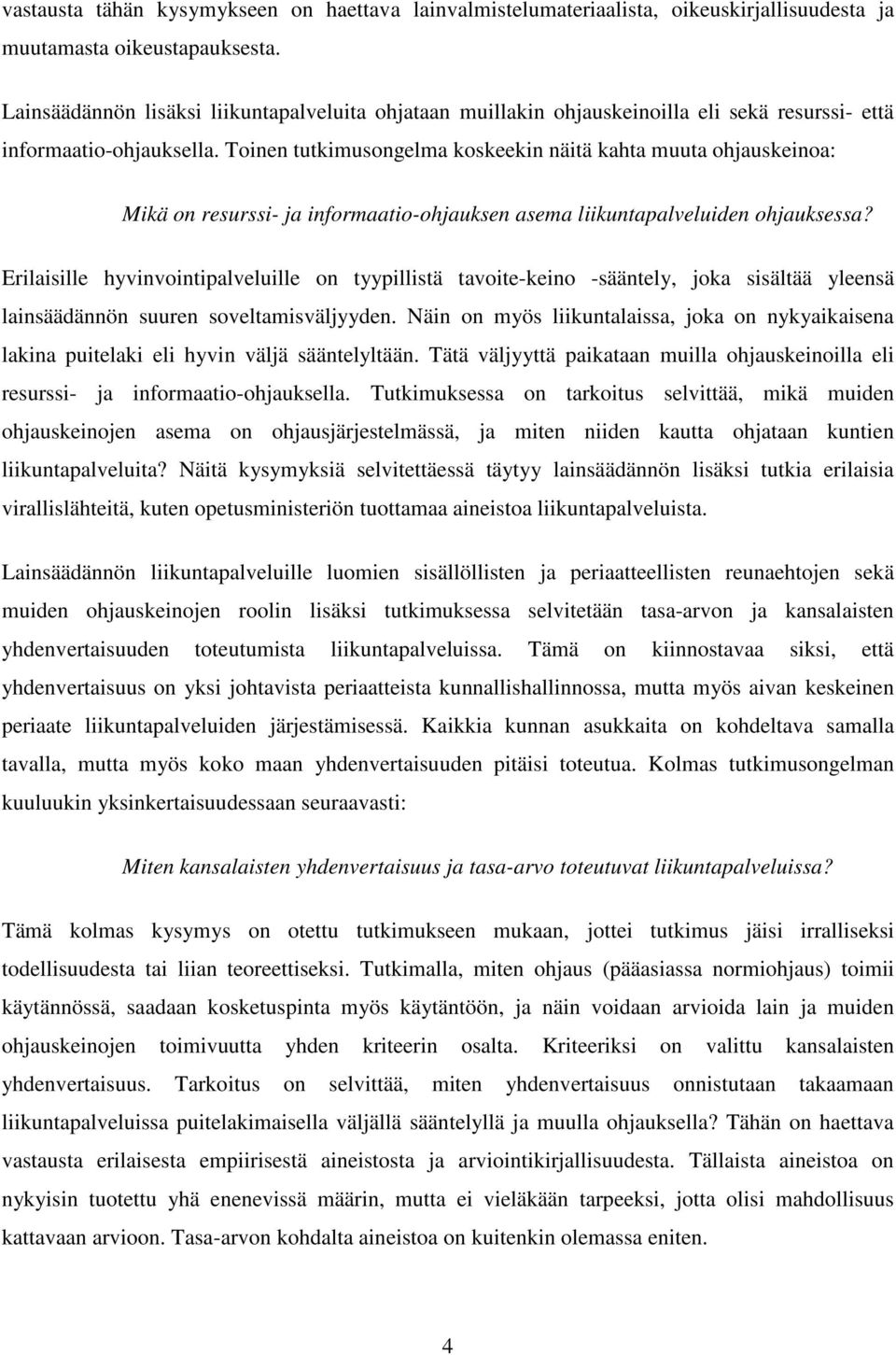 Toinen tutkimusongelma koskeekin näitä kahta muuta ohjauskeinoa: Mikä on resurssi- ja informaatio-ohjauksen asema liikuntapalveluiden ohjauksessa?