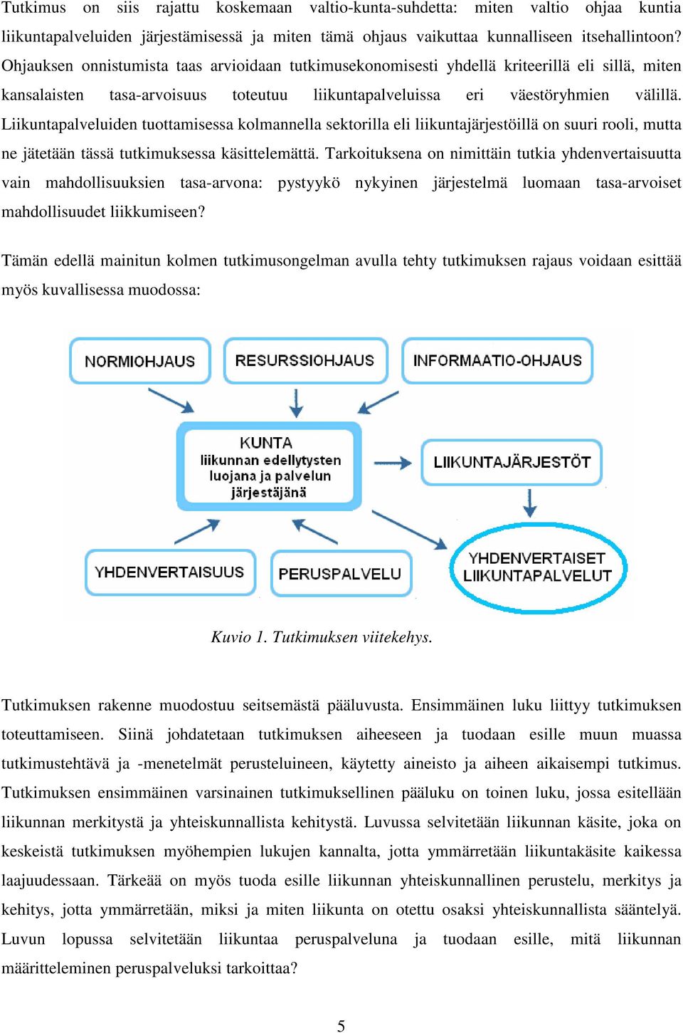 Liikuntapalveluiden tuottamisessa kolmannella sektorilla eli liikuntajärjestöillä on suuri rooli, mutta ne jätetään tässä tutkimuksessa käsittelemättä.