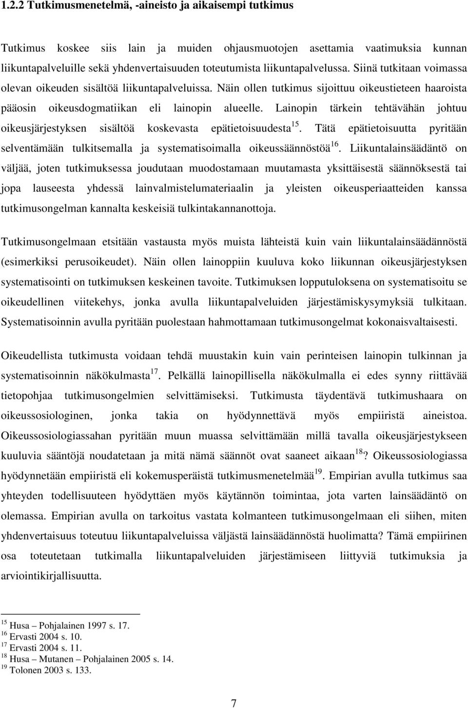 Lainopin tärkein tehtävähän johtuu oikeusjärjestyksen sisältöä koskevasta epätietoisuudesta 15. Tätä epätietoisuutta pyritään selventämään tulkitsemalla ja systematisoimalla oikeussäännöstöä 16.