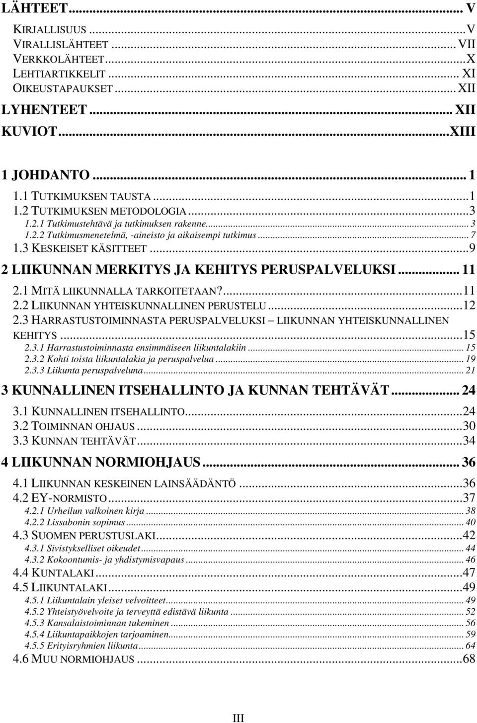 1 MITÄ LIIKUNNALLA TARKOITETAAN?...11 2.2 LIIKUNNAN YHTEISKUNNALLINEN PERUSTELU...12 2.3 HARRASTUSTOIMINNASTA PERUSPALVELUKSI LIIKUNNAN YHTEISKUNNALLINEN KEHITYS...15 2.3.1 Harrastustoiminnasta ensimmäiseen liikuntalakiin.