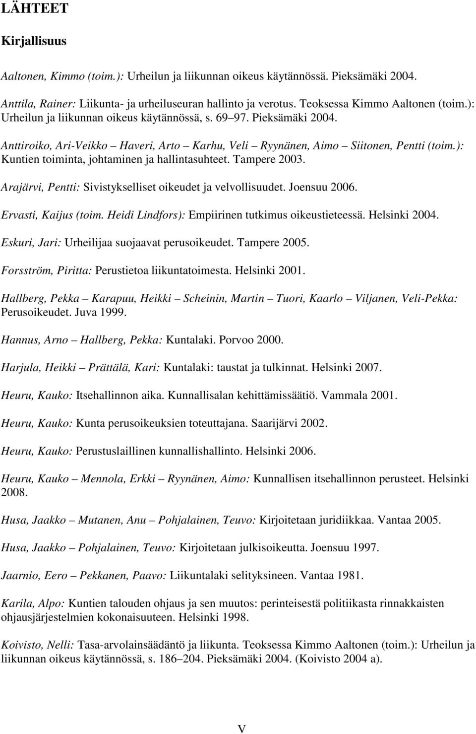 ): Kuntien toiminta, johtaminen ja hallintasuhteet. Tampere 2003. Arajärvi, Pentti: Sivistykselliset oikeudet ja velvollisuudet. Joensuu 2006. Ervasti, Kaijus (toim.