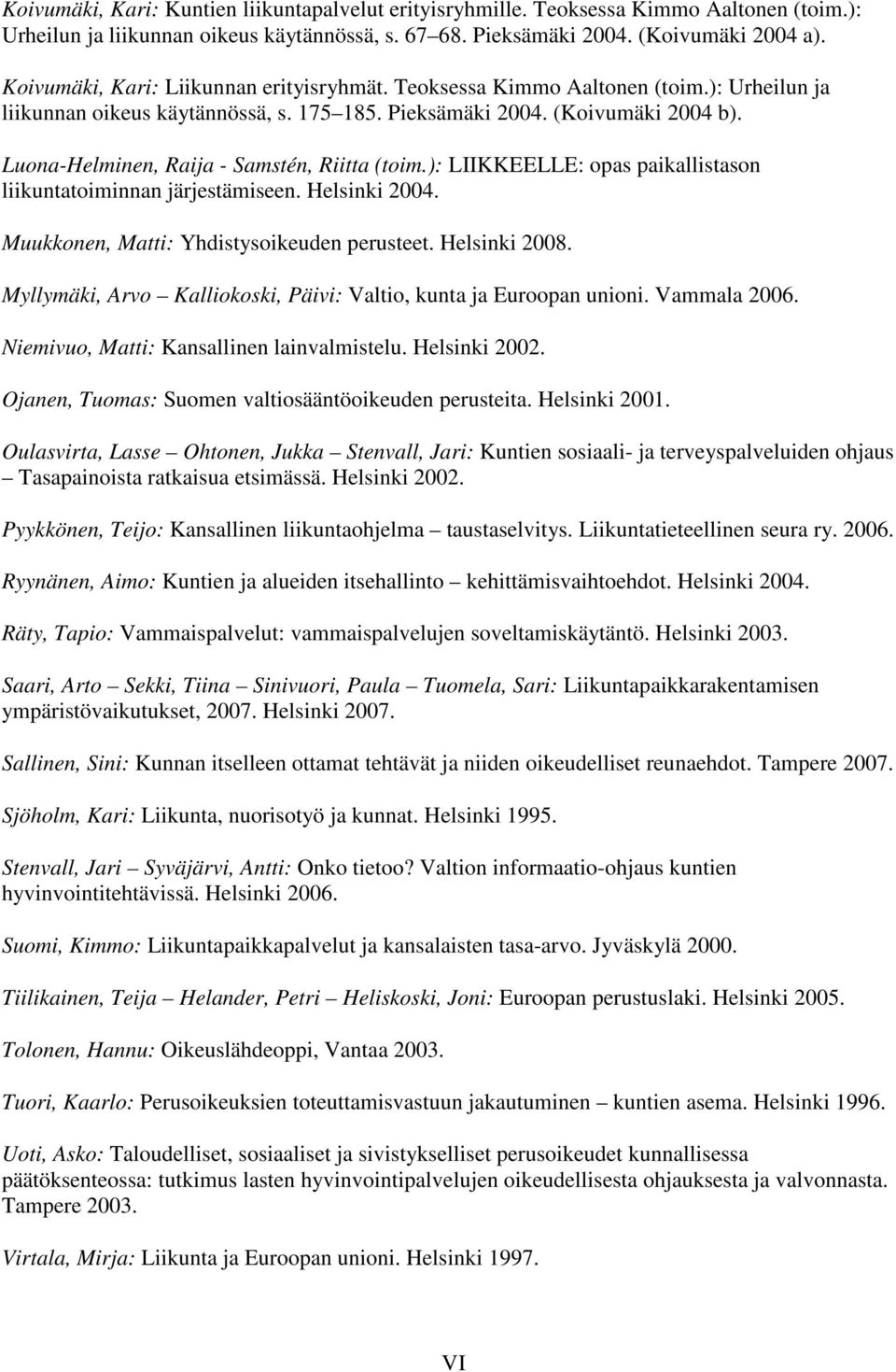 Luona-Helminen, Raija - Samstén, Riitta (toim.): LIIKKEELLE: opas paikallistason liikuntatoiminnan järjestämiseen. Helsinki 2004. Muukkonen, Matti: Yhdistysoikeuden perusteet. Helsinki 2008.