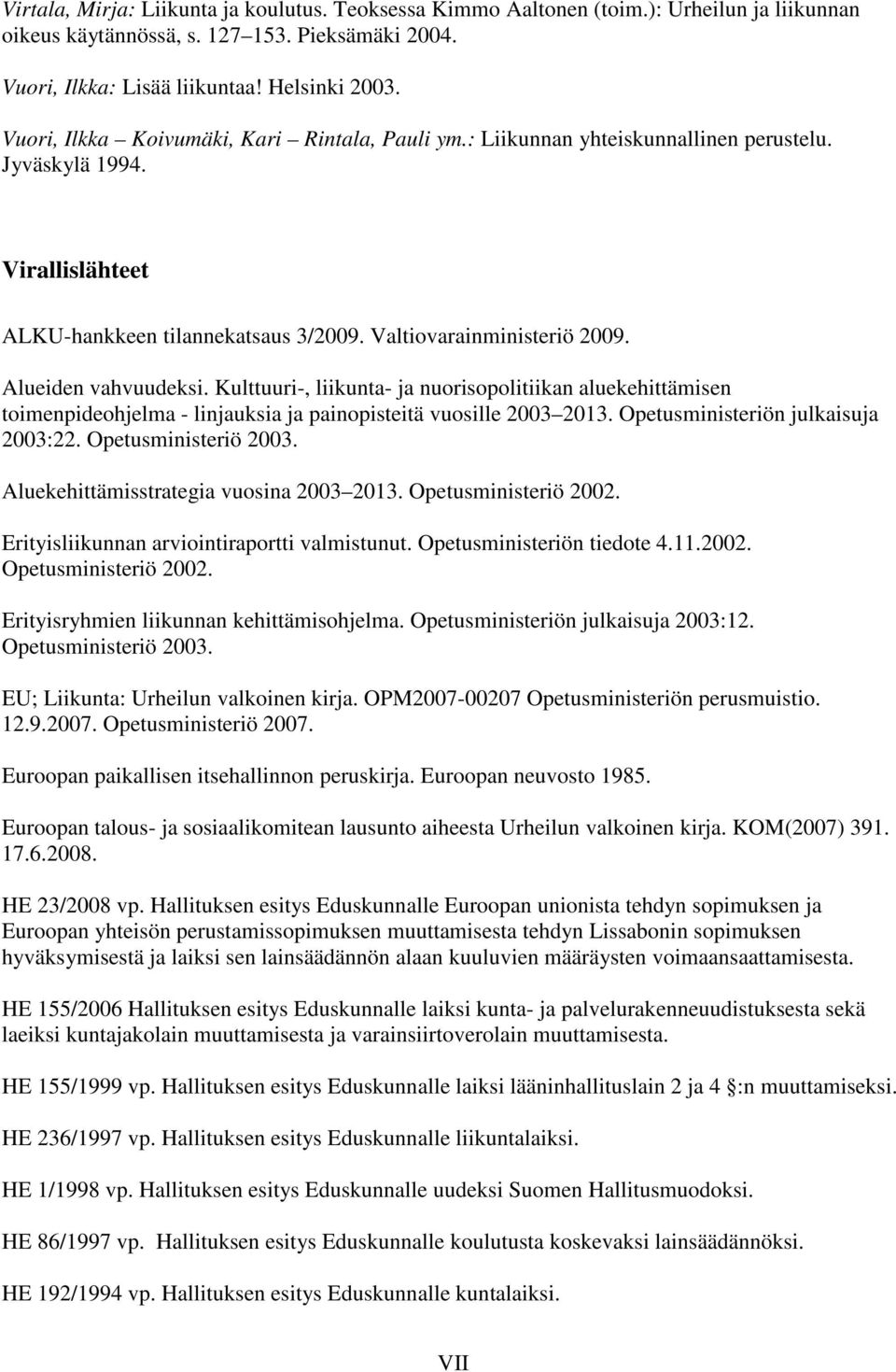 Alueiden vahvuudeksi. Kulttuuri-, liikunta- ja nuorisopolitiikan aluekehittämisen toimenpideohjelma - linjauksia ja painopisteitä vuosille 2003 2013. Opetusministeriön julkaisuja 2003:22.