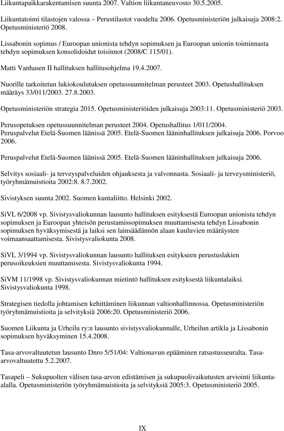 2007. Nuorille tarkoitetun lukiokoulutuksen opetussuunnitelman perusteet 2003. Opetushallituksen määräys 33/011/2003. 27.8.2003. Opetusministeriön strategia 2015.