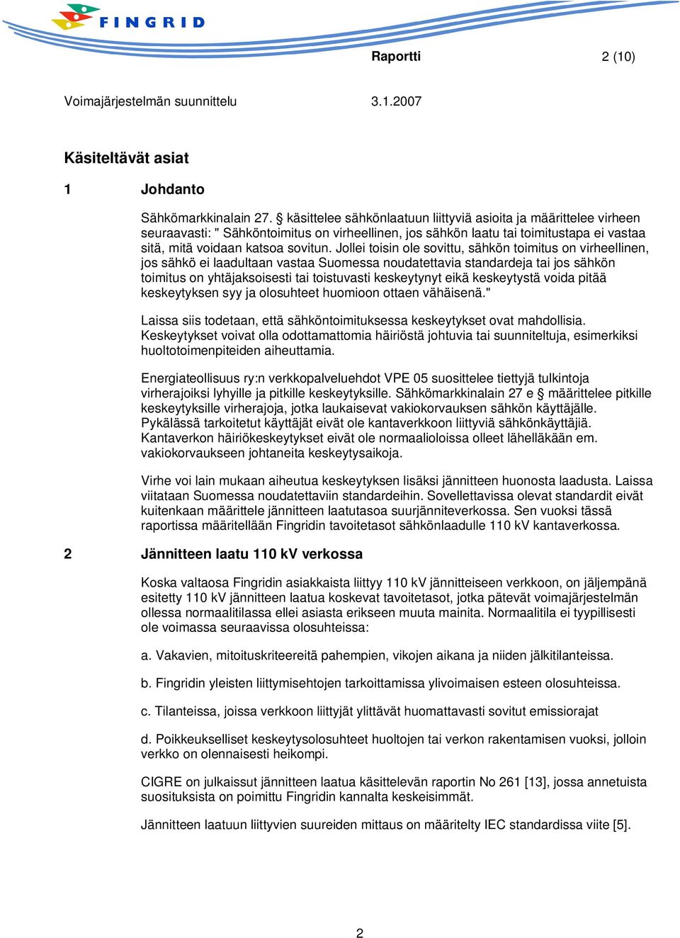 Jollei toisin ole sovittu, sähkön toimitus on virheellinen, jos sähkö ei laadultaan vastaa Suomessa noudatettavia standardeja tai jos sähkön toimitus on yhtäjaksoisesti tai toistuvasti keskeytynyt