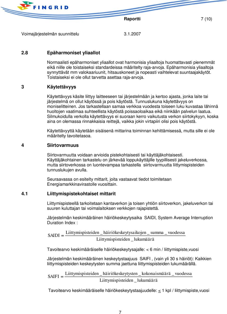 3 Käytettävyys Käytettävyys käsite liittyy laitteeseen tai järjestelmään ja kertoo ajasta, jonka laite tai järjestelmä on ollut käytössä ja pois käytöstä. Tunnuslukuna käytettävyys on moniselitteinen.