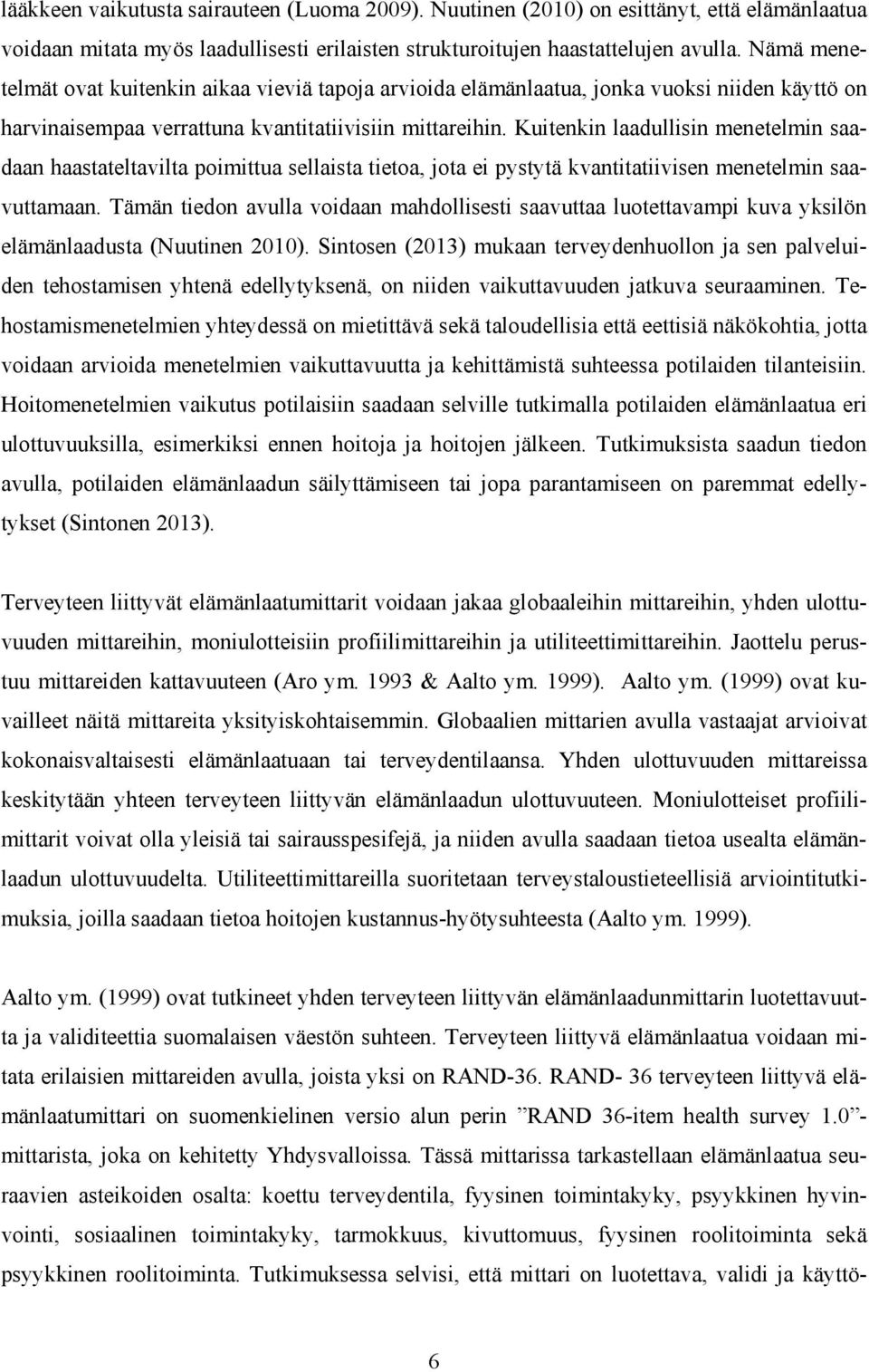 Kuitenkin laadullisin menetelmin saadaan haastateltavilta poimittua sellaista tietoa, jota ei pystytä kvantitatiivisen menetelmin saavuttamaan.