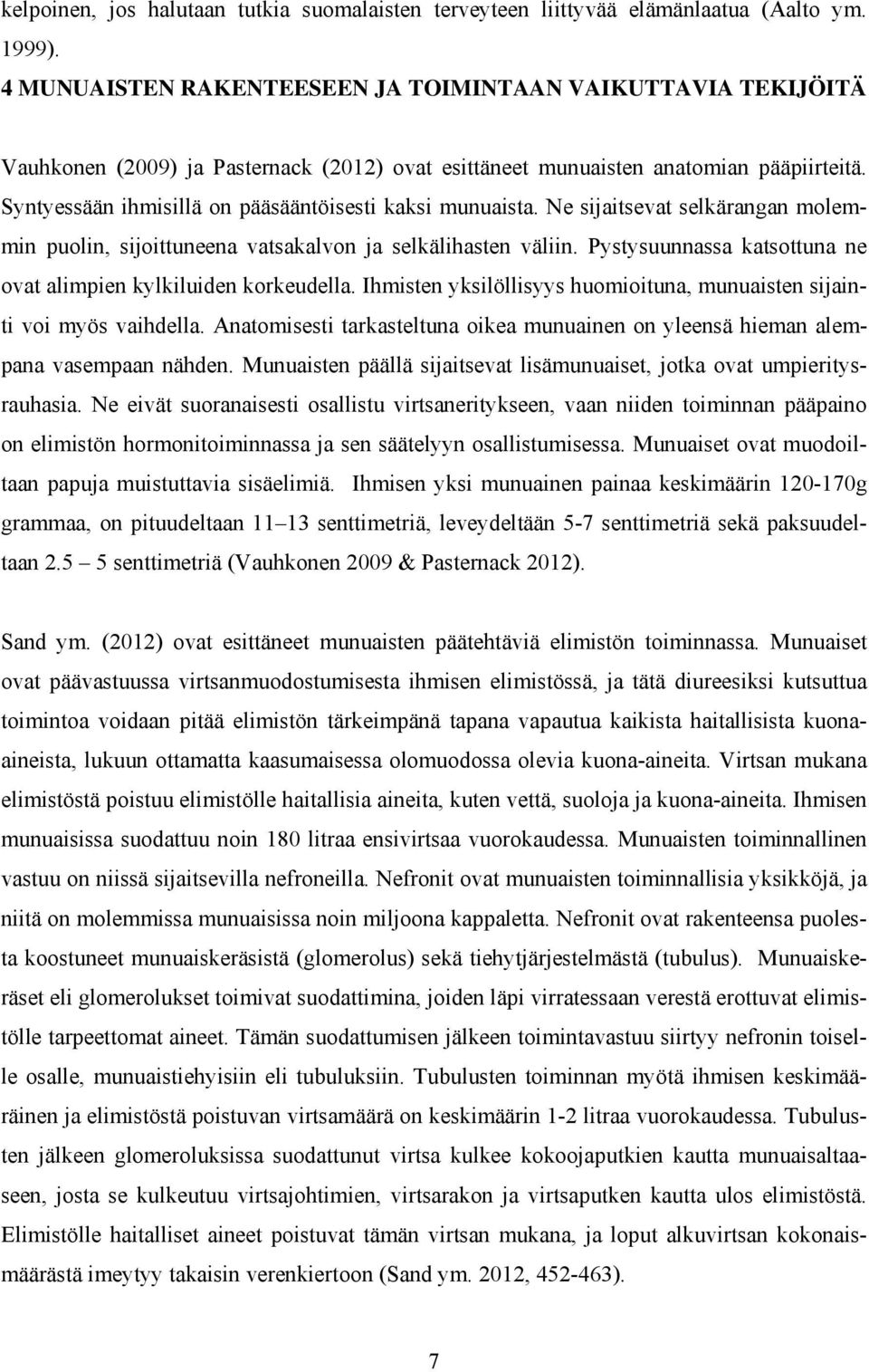 Syntyessään ihmisillä on pääsääntöisesti kaksi munuaista. Ne sijaitsevat selkärangan molemmin puolin, sijoittuneena vatsakalvon ja selkälihasten väliin.