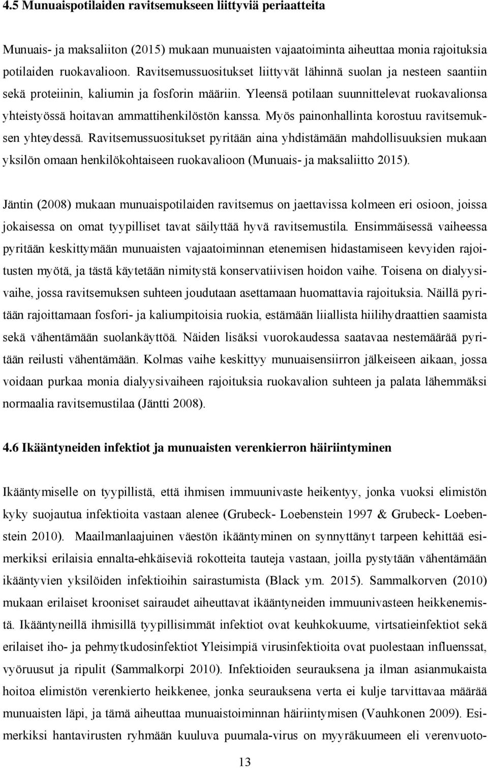 Yleensä potilaan suunnittelevat ruokavalionsa yhteistyössä hoitavan ammattihenkilöstön kanssa. Myös painonhallinta korostuu ravitsemuksen yhteydessä.