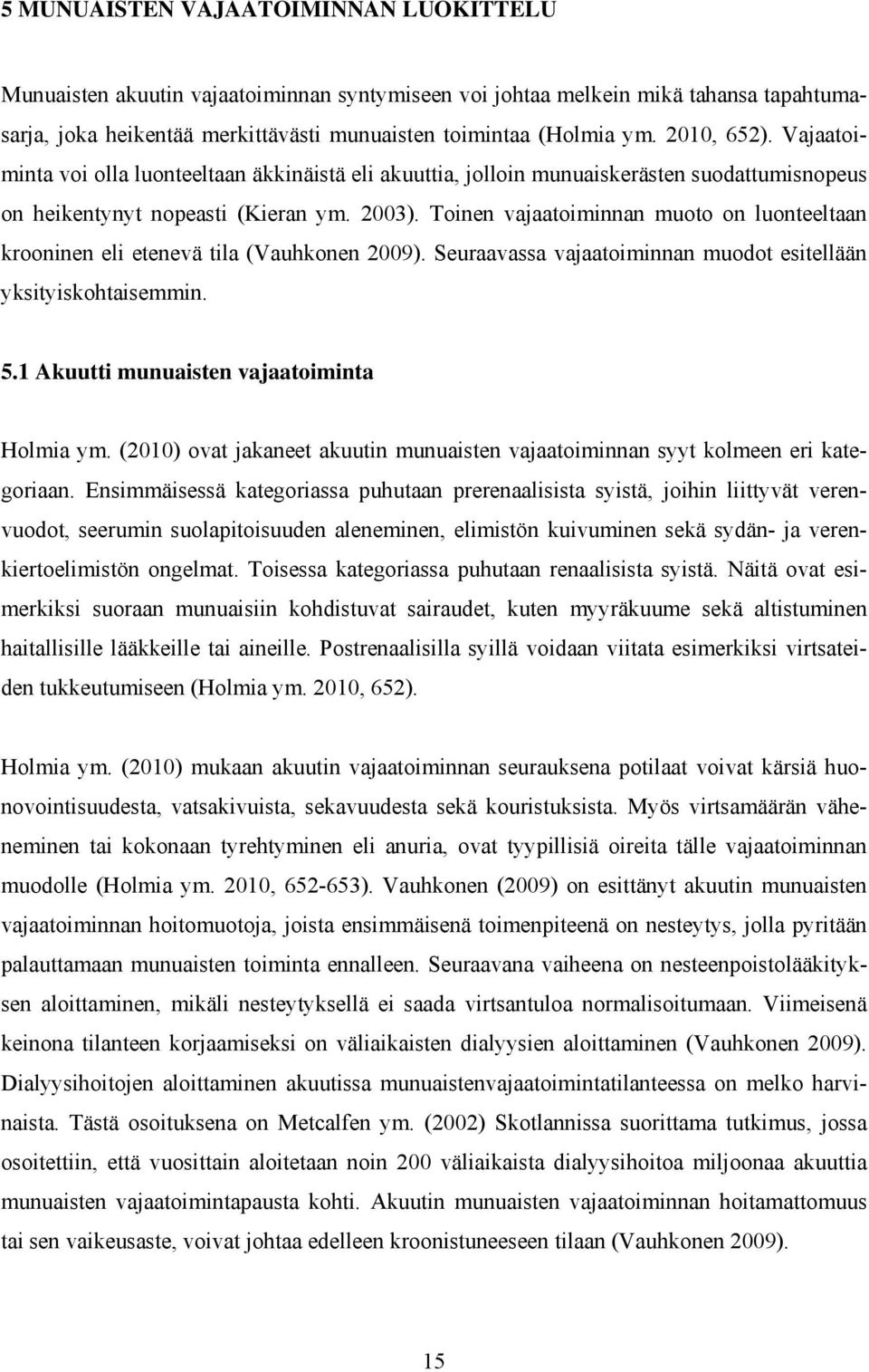 Toinen vajaatoiminnan muoto on luonteeltaan krooninen eli etenevä tila (Vauhkonen 2009). Seuraavassa vajaatoiminnan muodot esitellään yksityiskohtaisemmin. 5.