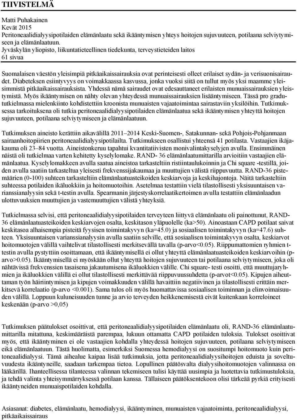 verisuonisairaudet. Diabeteksen esiintyvyys on voimakkaassa kasvussa, jonka vuoksi siitä on tullut myös yksi maamme yleisimmistä pitkäaikaissairauksista.