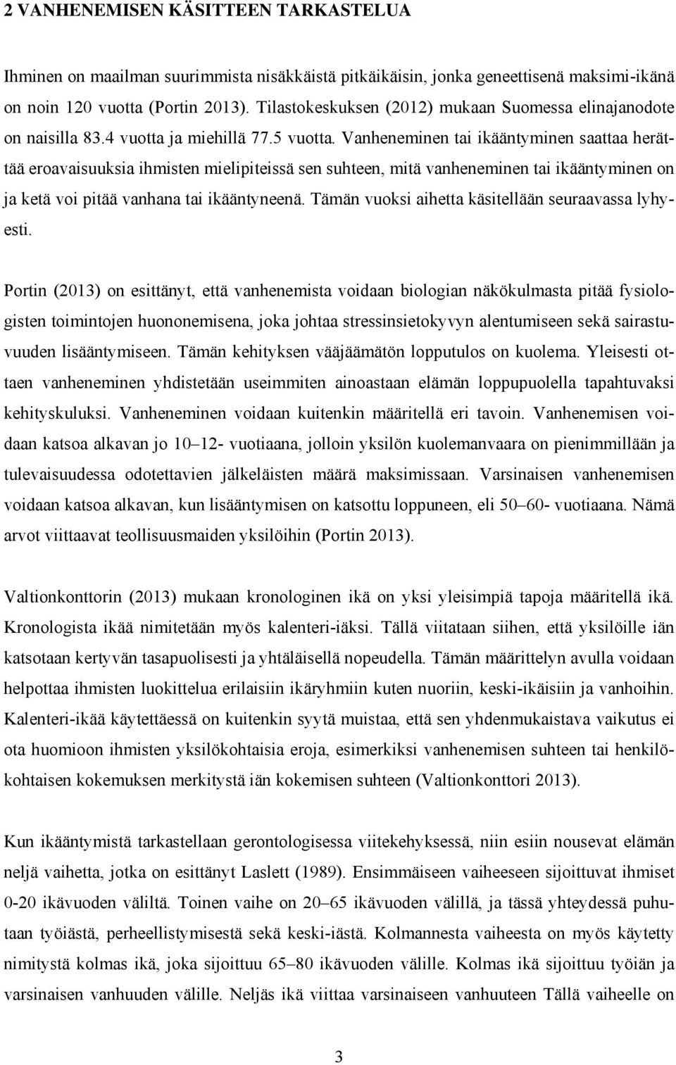 Vanheneminen tai ikääntyminen saattaa herättää eroavaisuuksia ihmisten mielipiteissä sen suhteen, mitä vanheneminen tai ikääntyminen on ja ketä voi pitää vanhana tai ikääntyneenä.