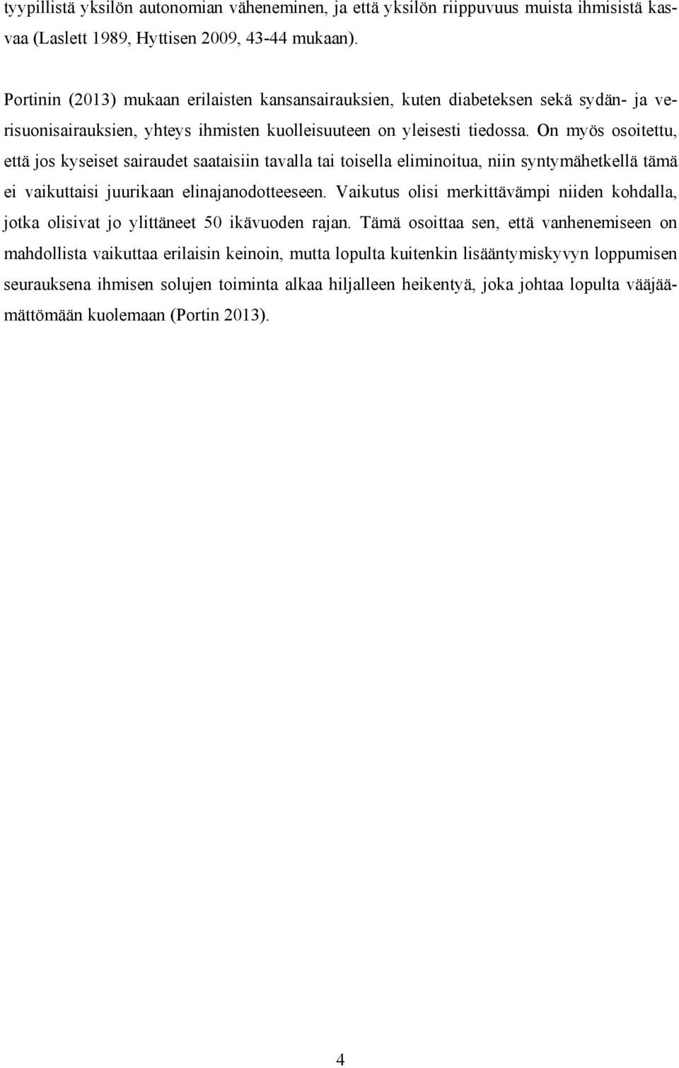 On myös osoitettu, että jos kyseiset sairaudet saataisiin tavalla tai toisella eliminoitua, niin syntymähetkellä tämä ei vaikuttaisi juurikaan elinajanodotteeseen.