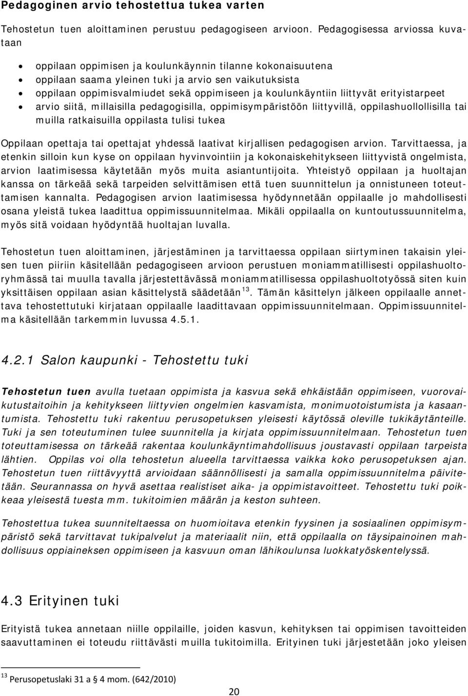 koulunkäyntiin liittyvät erityistarpeet arvio siitä, millaisilla pedagogisilla, oppimisympäristöön liittyvillä, oppilashuollollisilla tai muilla ratkaisuilla oppilasta tulisi tukea Oppilaan opettaja