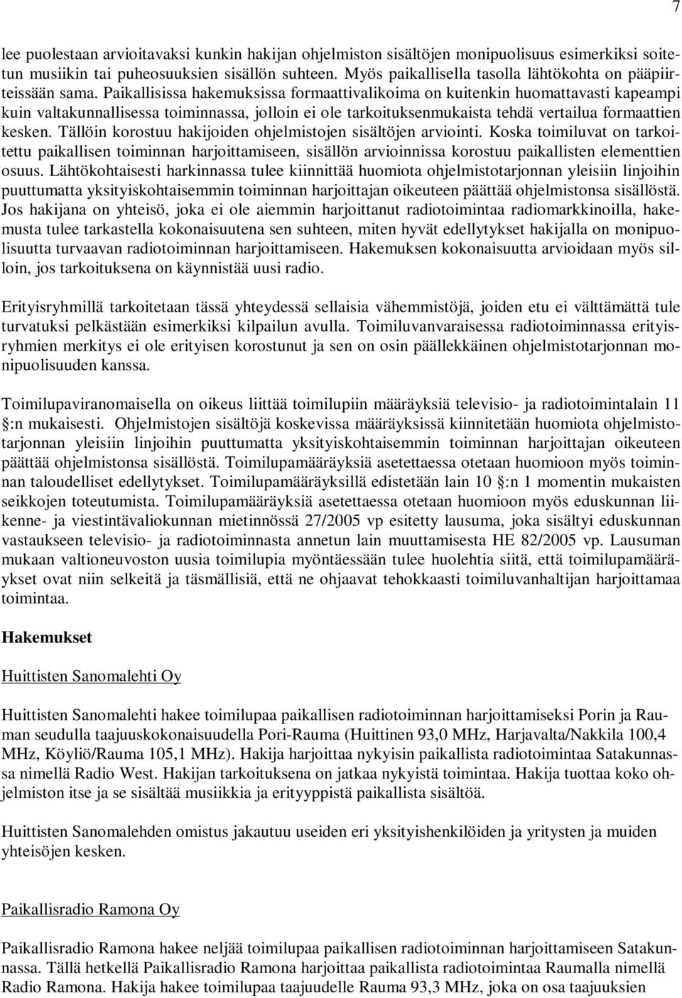 Paikallisissa hakemuksissa formaattivalikoima on kuitenkin huomattavasti kapeampi kuin valtakunnallisessa toiminnassa, jolloin ei ole tarkoituksenmukaista tehdä vertailua formaattien kesken.