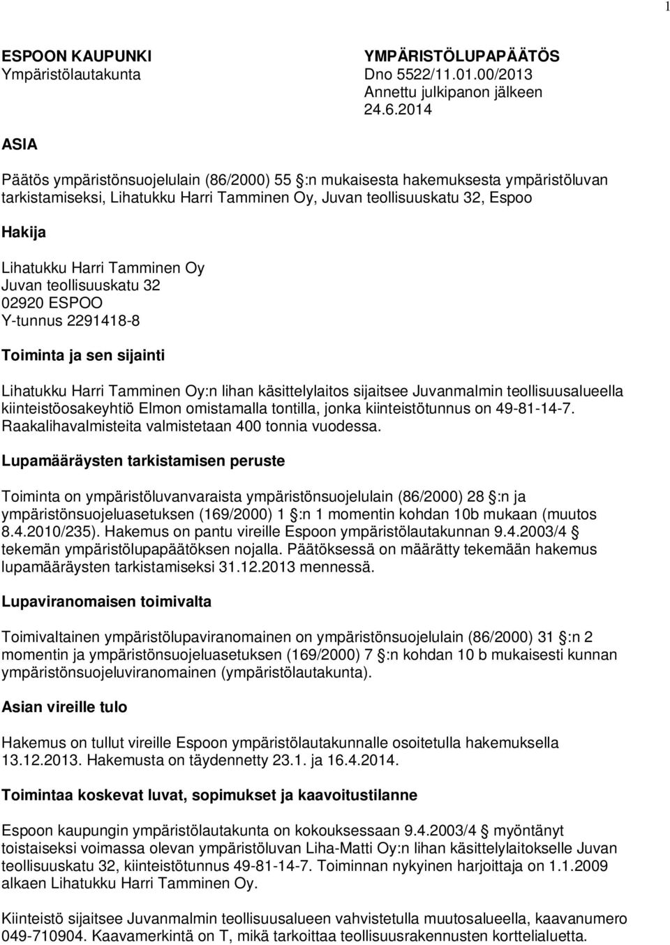 Tamminen Oy Juvan teollisuuskatu 32 02920 ESPOO Y-tunnus 2291418-8 Toiminta ja sen sijainti Lihatukku Harri Tamminen Oy:n lihan käsittelylaitos sijaitsee Juvanmalmin teollisuusalueella