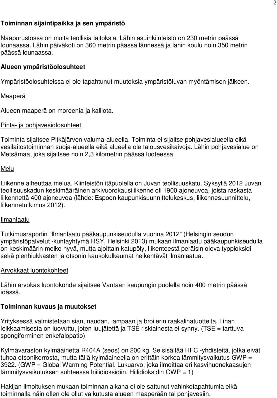 Alueen ympäristöolosuhteet Ympäristöolosuhteissa ei ole tapahtunut muutoksia ympäristöluvan myöntämisen jälkeen. Maaperä Alueen maaperä on moreenia ja kalliota.