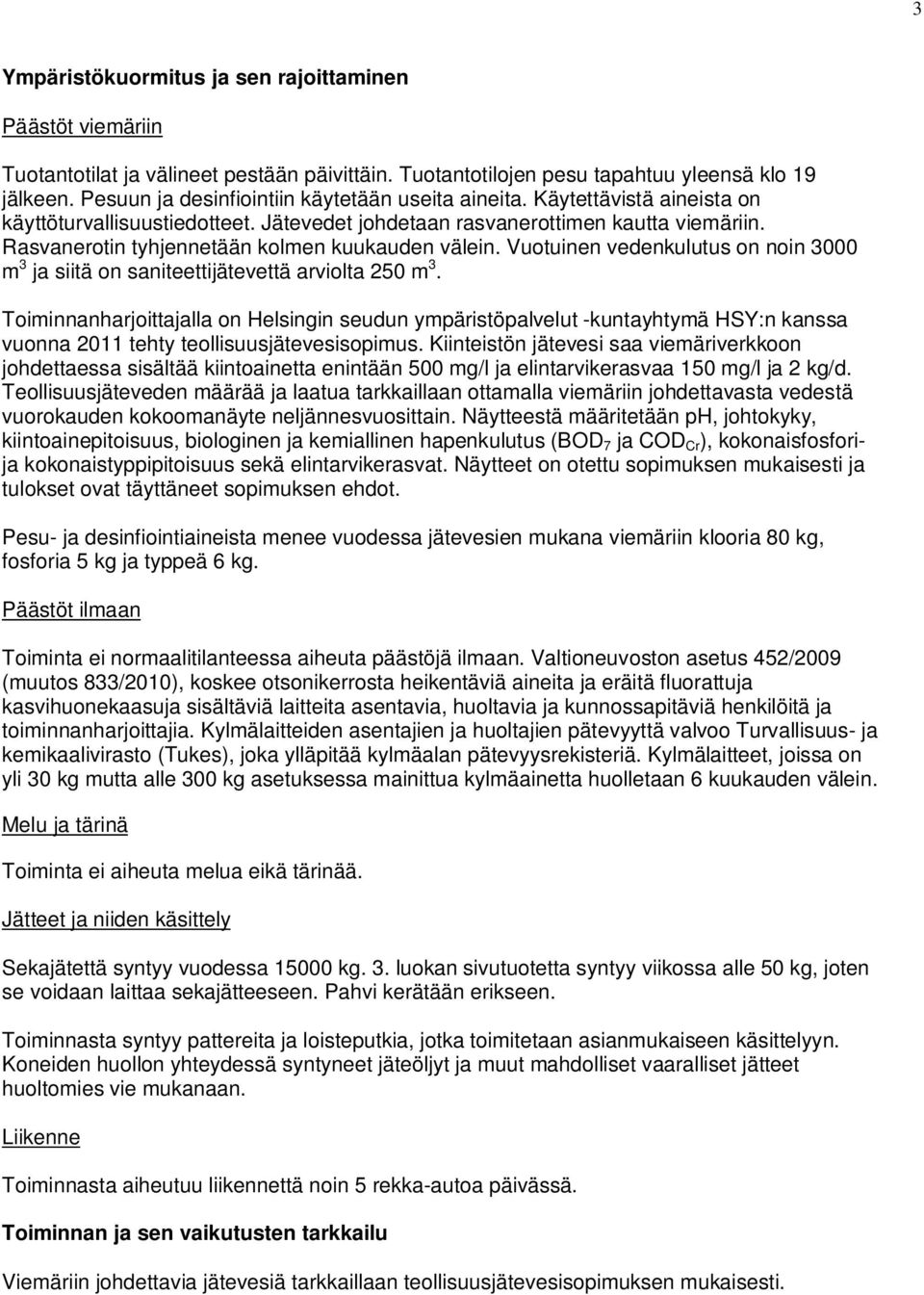 Rasvanerotin tyhjennetään kolmen kuukauden välein. Vuotuinen vedenkulutus on noin 3000 m 3 ja siitä on saniteettijätevettä arviolta 250 m 3.