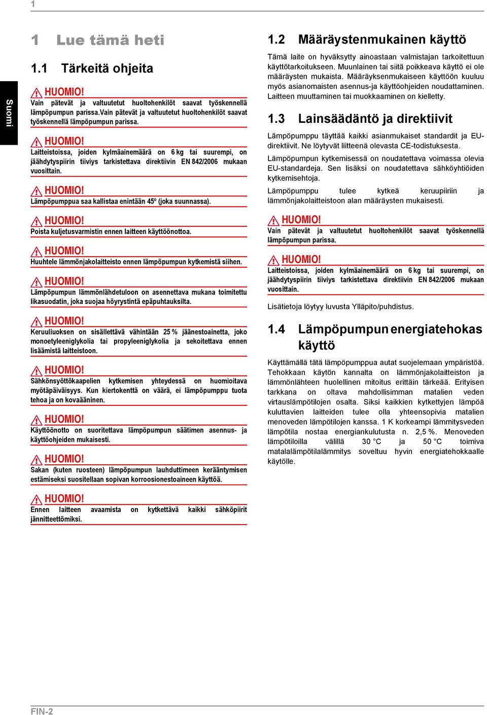 Laitteistoissa, joiden kylmäainemäärä on 6 kg tai suurempi, on jäähdytyspiirin tiiviys tarkistettava direktiivin EN 842/2006 mukaan vuosittain.