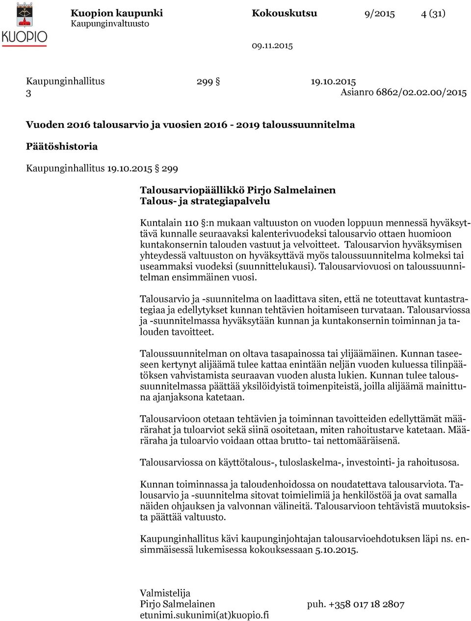 2015 299 Talousarviopäällikkö Pirjo Salmelainen Talous- ja strategiapalvelu Kuntalain 110 :n mukaan valtuuston on vuoden loppuun mennessä hyväksyttävä kunnalle seuraavaksi kalenterivuodeksi