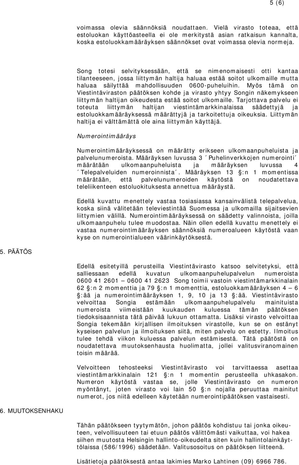 Song totesi selvityksessään, että se nimenomaisesti otti kantaa tilanteeseen, jossa liittymän haltija haluaa estää soitot ulkomaille mutta haluaa säilyttää mahdollisuuden 0600-puheluihin.