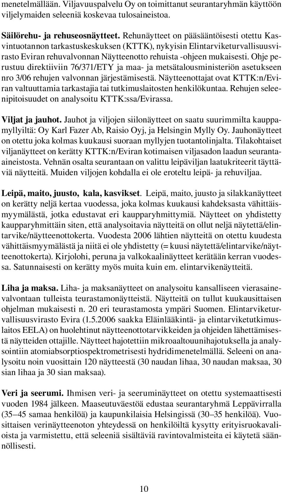 Ohje perustuu direktiiviin 76/371/ETY ja maa- ja metsätalousministeriön asetukseen nro 3/06 rehujen valvonnan järjestämisestä.