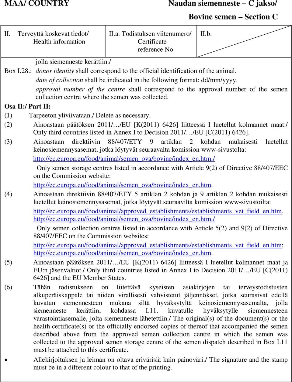 approval number of the centre shall correspond to the approval number of the semen collection centre where the semen was collected. Osa II:/ Part II: (1) Tarpeeton yliviivataan./ Delete as necessary.