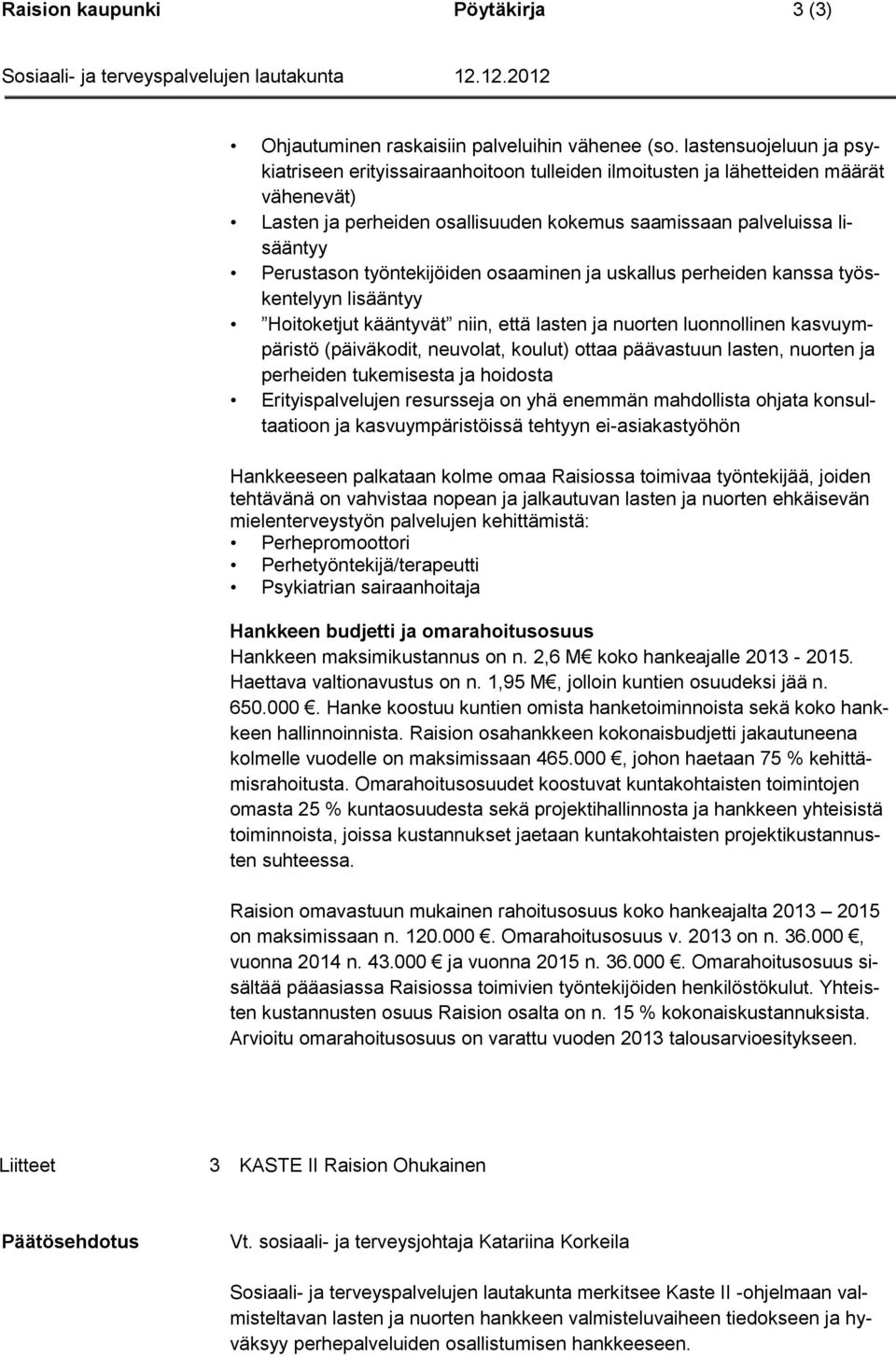 työntekijöiden osaaminen ja uskallus perheiden kanssa työskentelyyn lisääntyy Hoitoketjut kääntyvät niin, että lasten ja nuorten luonnollinen kasvuympäristö (päiväkodit, neuvolat, koulut) ottaa