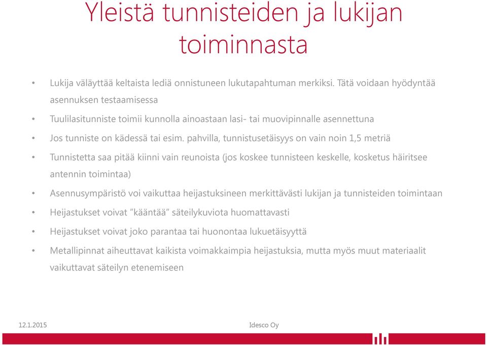 pahvilla, tunnistusetäisyys on vain noin 1,5 metriä Tunnistetta saa pitää kiinni vain reunoista (jos koskee tunnisteen keskelle, kosketus häiritsee antennin toimintaa) Asennusympäristö voi