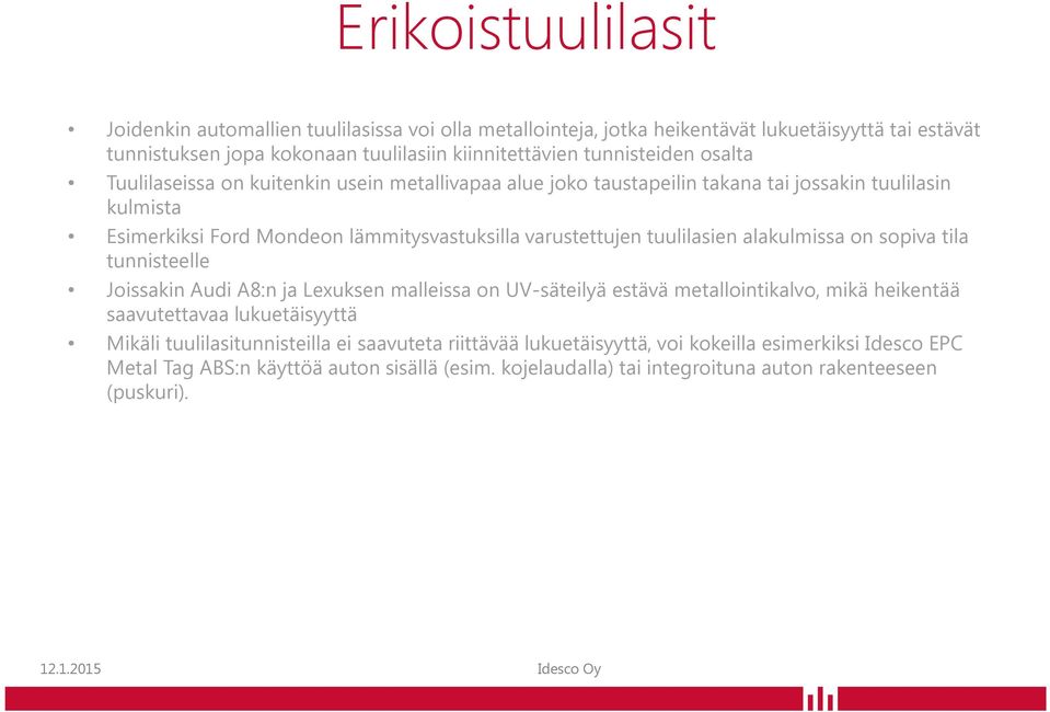 tuulilasien alakulmissa on sopiva tila tunnisteelle Joissakin Audi A8:n ja Lexuksen malleissa on UV-säteilyä estävä metallointikalvo, mikä heikentää saavutettavaa lukuetäisyyttä Mikäli