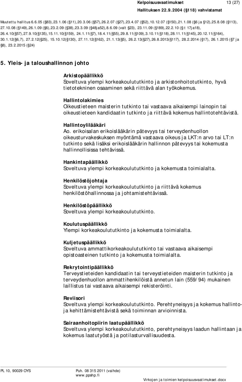 Hallintolakimies Oikeustieteen maisterin tutkinto tai vastaava aikaisempi lainopin tai oikeustieteen kandidaatin tutkinto ja riittävä kokemus hallintotehtävistä. Hallintoylilääkäri Ao.