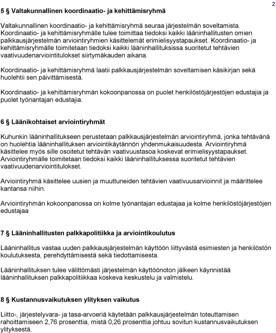 Koordinaatio- ja kehittämisryhmälle toimitetaan tiedoksi kaikki lääninhallituksissa suoritetut tehtävien vaativuudenarviointitulokset siirtymäkauden aikana.