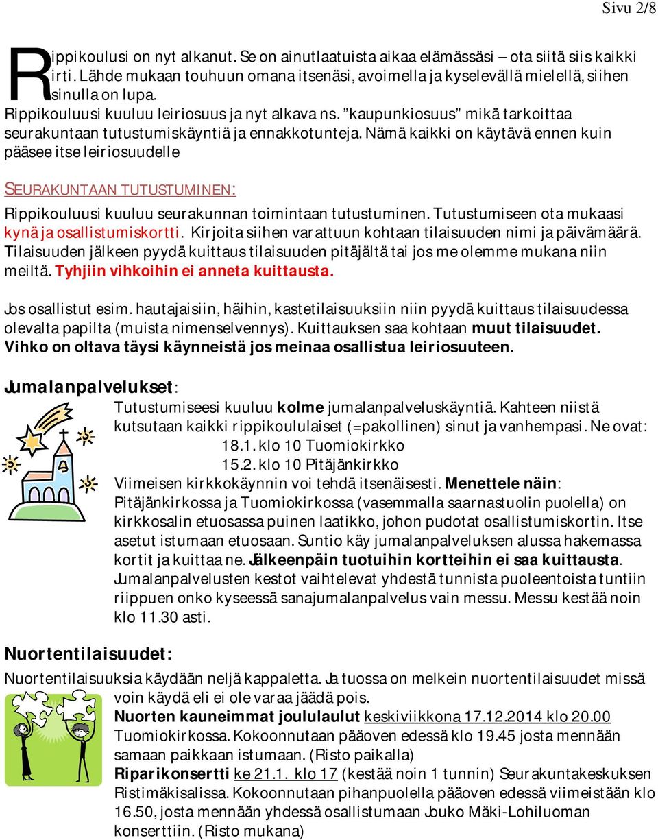 Nämä kaikki on käytävä ennen kuin pääsee itse leiriosuudelle SEURAKUNTAAN TUTUSTUMINEN: Rippikouluusi kuuluu seurakunnan toimintaan tutustuminen. Tutustumiseen ota mukaasi kynä ja osallistumiskortti.