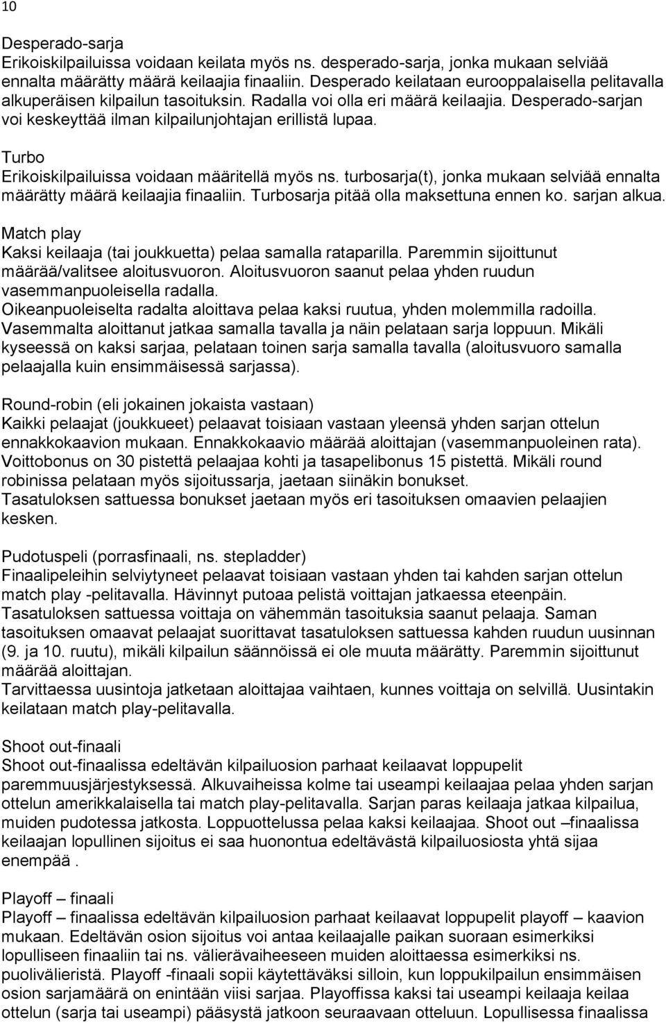 Turbo Erikoiskilpailuissa voidaan määritellä myös ns. turbosarja(t), jonka mukaan selviää ennalta määrätty määrä keilaajia finaaliin. Turbosarja pitää olla maksettuna ennen ko. sarjan alkua.