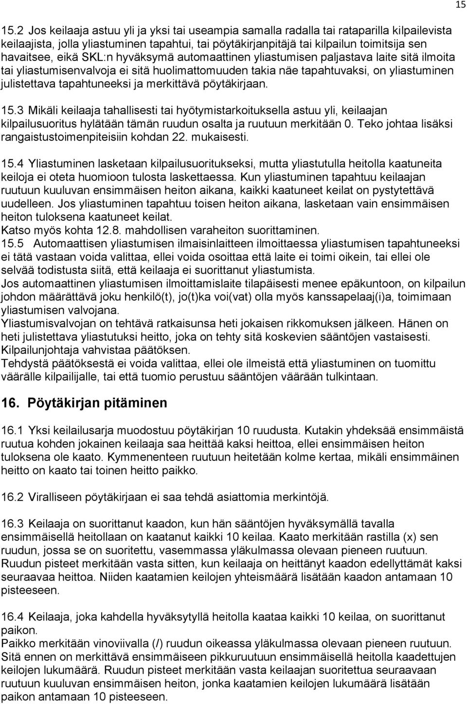 merkittävä pöytäkirjaan. 15.3 Mikäli keilaaja tahallisesti tai hyötymistarkoituksella astuu yli, keilaajan kilpailusuoritus hylätään tämän ruudun osalta ja ruutuun merkitään 0.